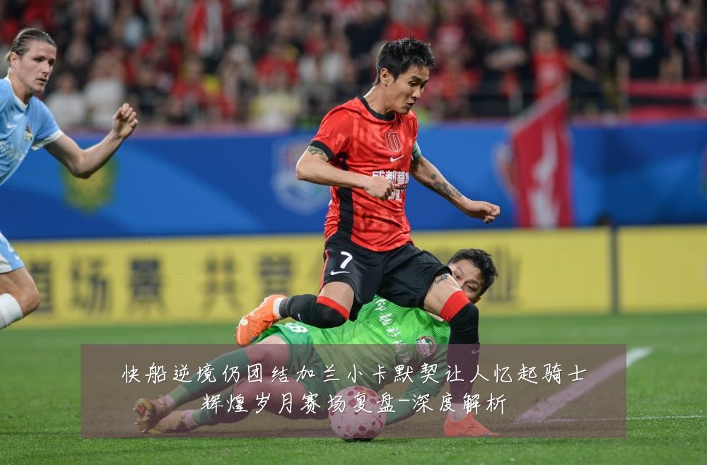 快船逆境仍团结加兰小卡默契让人忆起骑士辉煌岁月赛场复盘-深度解析