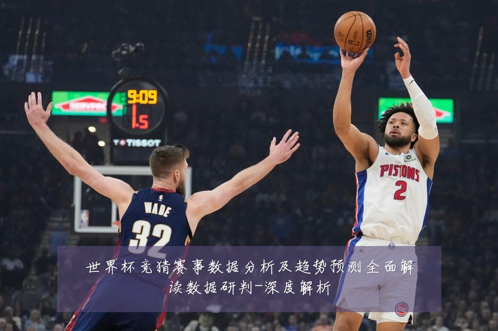 世界杯竞猜赛事数据分析及趋势预测全面解读数据研判-深度解析